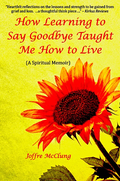 How Learning to Say gooidbye Taught Me How to Live: A Spiritual Memoir